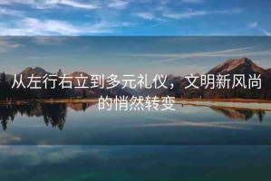 從左行右立到多元禮儀，文明新風(fēng)尚的悄然轉(zhuǎn)變