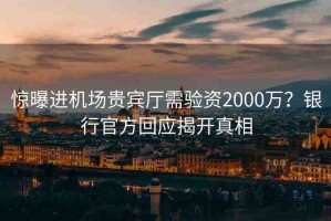 驚曝進(jìn)機(jī)場(chǎng)貴賓廳需驗(yàn)資2000萬(wàn)？銀行官方回應(yīng)揭開(kāi)真相