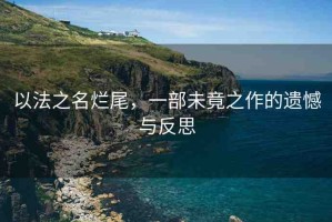 以法之名爛尾，一部未竟之作的遺憾與反思