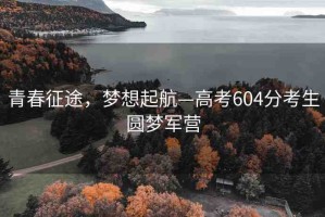 青春征途，夢想起航—高考604分考生圓夢軍營