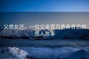 父?jìng)€，一位父親百萬債務(wù)背后的感人故事