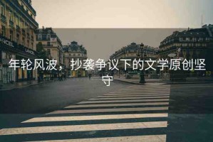 年輪風(fēng)波，抄襲爭(zhēng)議下的文學(xué)原創(chuàng)堅(jiān)守