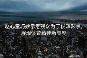 趙心童巧妙示意觀眾為丁俊暉鼓掌，展現(xiàn)體育精神新高度