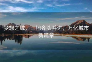 夢(mèng)想之城，三地齊頭并進(jìn)，萬(wàn)億城市新篇章