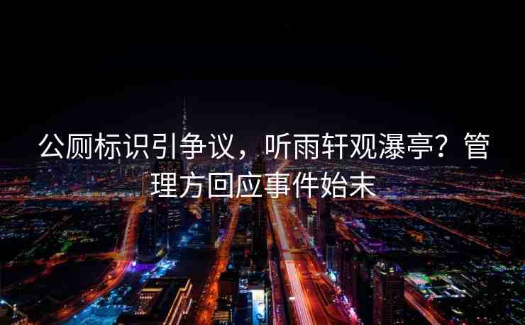 公廁標(biāo)識(shí)引爭議，聽雨軒觀瀑亭？管理方回應(yīng)事件始末
