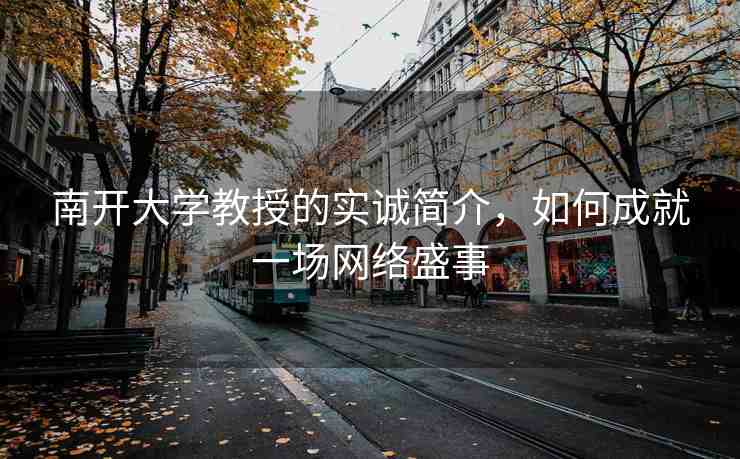 南開(kāi)大學(xué)教授的實(shí)誠(chéng)簡(jiǎn)介，如何成就一場(chǎng)網(wǎng)絡(luò)盛事