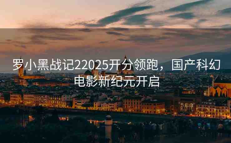 羅小黑戰(zhàn)記22025開分領(lǐng)跑，國產(chǎn)科幻電影新紀(jì)元開啟