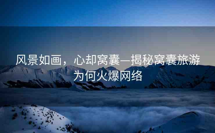 風(fēng)景如畫(huà)，心卻窩囊—揭秘窩囊旅游為何火爆網(wǎng)絡(luò)