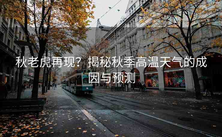 秋老虎再現(xiàn)？揭秘秋季高溫天氣的成因與預(yù)測