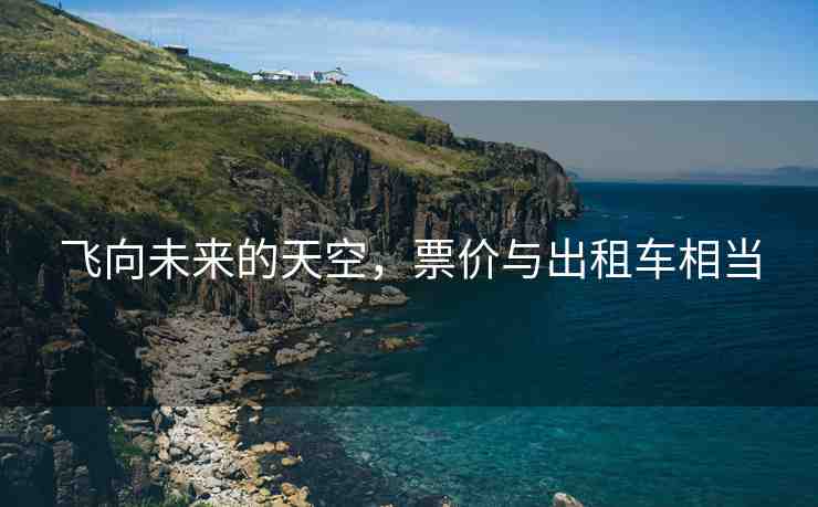 飛向未來的天空，票價(jià)與出租車相當(dāng)