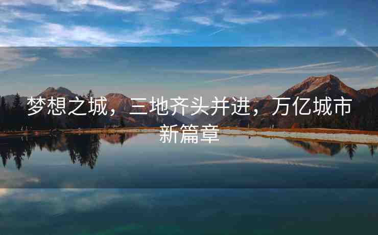 夢(mèng)想之城，三地齊頭并進(jìn)，萬(wàn)億城市新篇章
