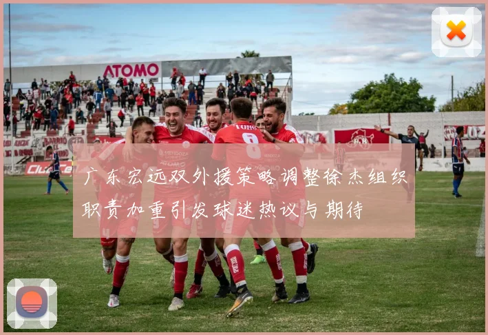 广东宏远双外援策略调整徐杰组织职责加重引发球迷热议与期待
