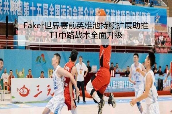 Faker世界赛前英雄池持续扩展助推T1中路战术全面升级